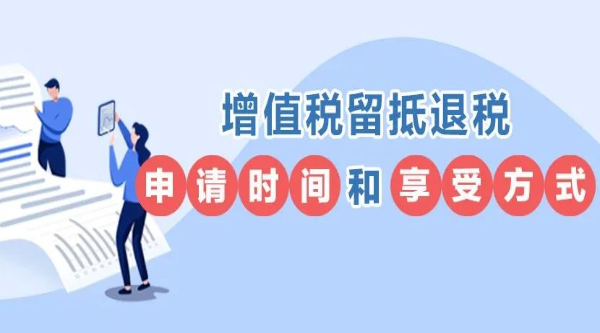 收好這張表！增值稅留抵退稅的申請時間和享受方式一看就懂